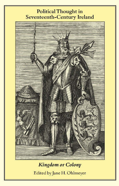 Political Thought in Seventeenth-Century Ireland; Kingdom or Colony (Hardback) 9780521650830
