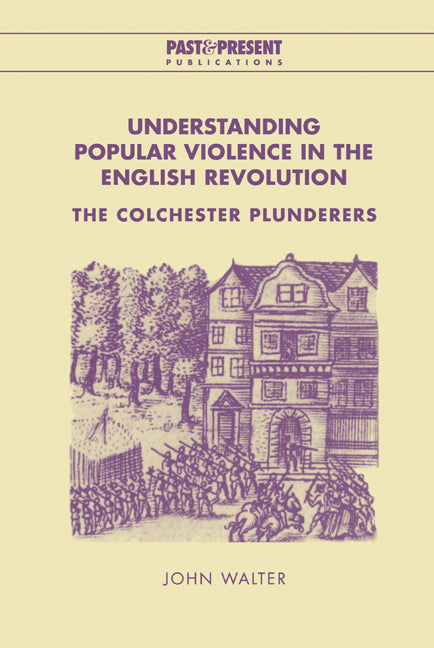 Understanding Popular Violence in the English Revolution; The Colchester Plunderers (Hardback) 9780521651868