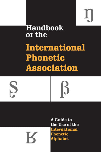 Handbook of the International Phonetic Association; A Guide to the Use of the International Phonetic Alphabet (Hardback) 9780521652360