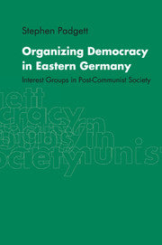 Organizing Democracy in Eastern Germany; Interest Groups in Post-Communist Society (Hardback) 9780521651707