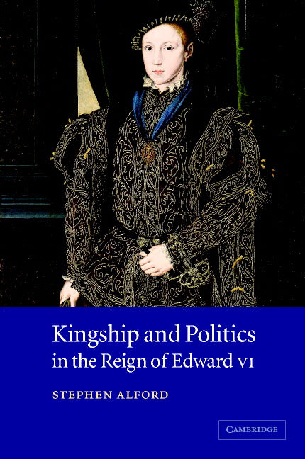 Kingship and Politics in the Reign of Edward VI (Hardback) 9780521660556