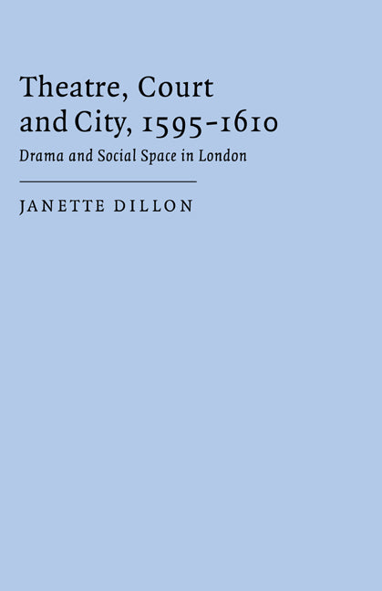 Theatre, Court and City, 1595–1610; Drama and Social Space in London (Hardback) 9780521661188