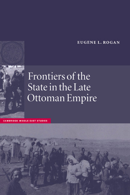 Frontiers of the State in the Late Ottoman Empire; Transjordan, 1850–1921 (Hardback) 9780521663120