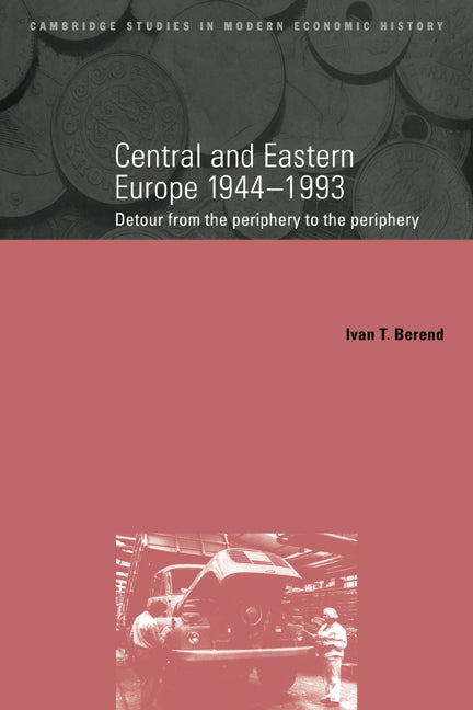 Central and Eastern Europe, 1944–1993; Detour from the Periphery to the Periphery (Paperback) 9780521663526