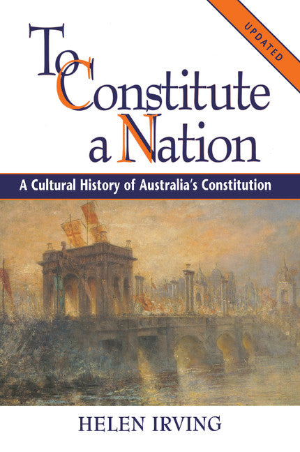 To Constitute a Nation; A Cultural History of Australia's Constitution (Paperback) 9780521668972