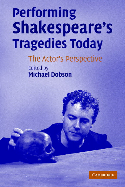 Performing Shakespeare's Tragedies Today; The Actor's Perspective (Paperback) 9780521671224