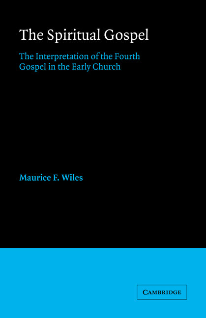 The Spiritual Gospel; The Interpretation of the Fourth Gospel in the Early Church (Paperback) 9780521673280