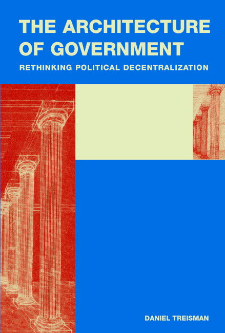 The Architecture of Government; Rethinking Political Decentralization (Paperback) 9780521693820