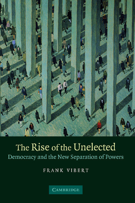 The Rise of the Unelected; Democracy and the New Separation of Powers (Paperback) 9780521694148