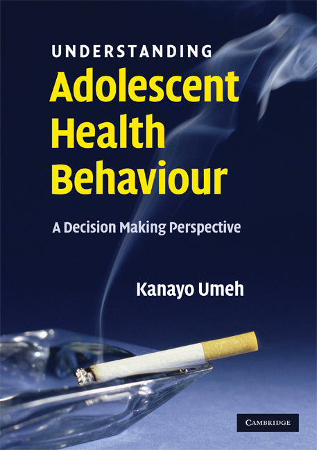 Understanding Adolescent Health Behaviour; A Decision Making Perspective (Paperback) 9780521698023