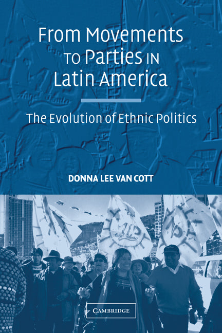 From Movements to Parties in Latin America; The Evolution of Ethnic Politics (Paperback) 9780521707039