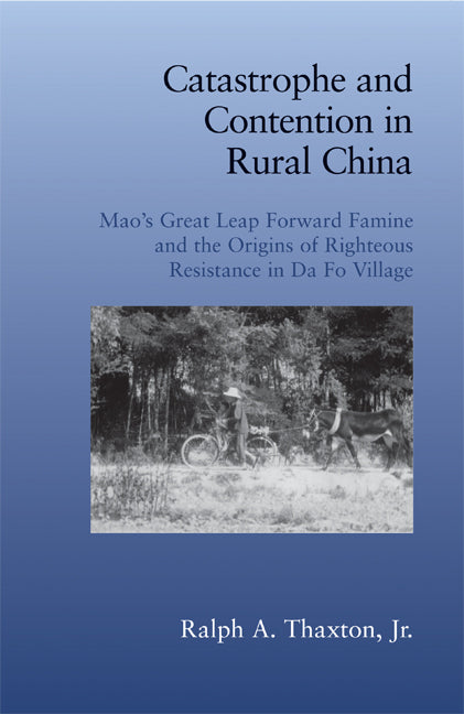 Catastrophe and Contention in Rural China; Mao's Great Leap Forward Famine and the Origins of Righteous Resistance in Da Fo Village (Paperback) 9780521722308