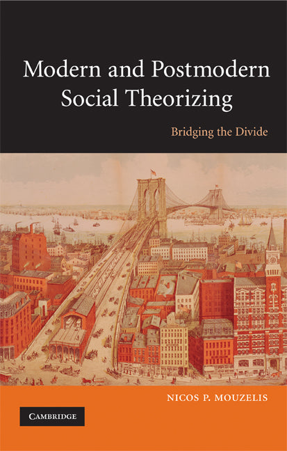Modern and Postmodern Social Theorizing; Bridging the Divide (Paperback) 9780521731539