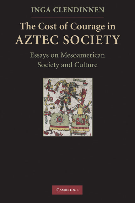 The Cost of Courage in Aztec Society; Essays on Mesoamerican Society and Culture (Paperback) 9780521732079