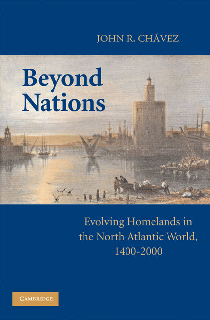 Beyond Nations; Evolving Homelands in the North Atlantic World, 1400–2000 (Paperback) 9780521736336