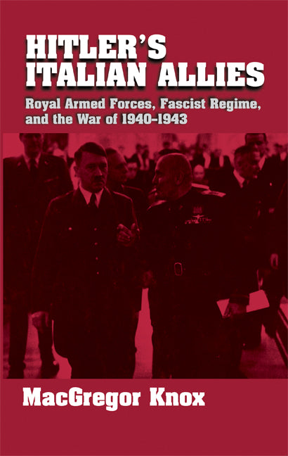 Hitler's Italian Allies; Royal Armed Forces, Fascist Regime, and the War of 1940–1943 (Paperback) 9780521747134