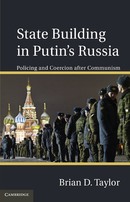 State Building in Putin’s Russia; Policing and Coercion after Communism (Hardback) 9780521760881