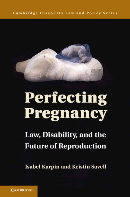Perfecting Pregnancy; Law, Disability, and the Future of Reproduction (Hardback) 9780521765206