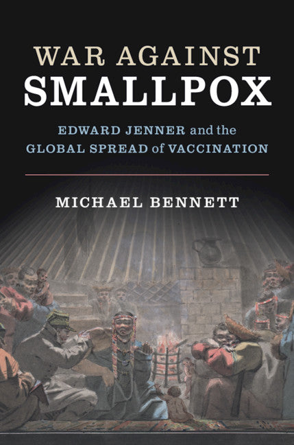 War Against Smallpox; Edward Jenner and the Global Spread of Vaccination (Hardback) 9780521765671