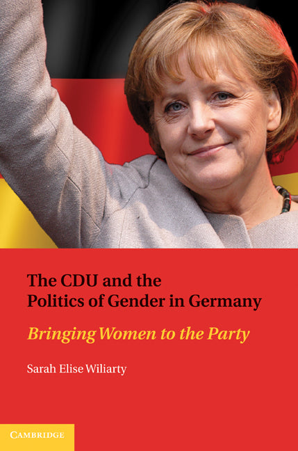 The CDU and the Politics of Gender in Germany; Bringing Women to the Party (Hardback) 9780521765824