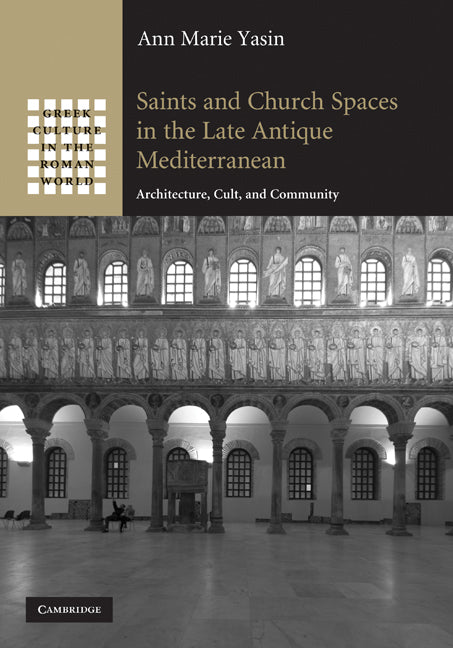 Saints and Church Spaces in the Late Antique Mediterranean; Architecture, Cult, and Community (Hardback) 9780521767835