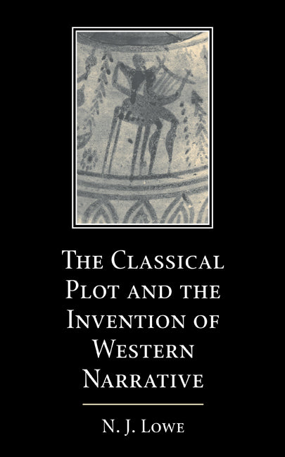 The Classical Plot and the Invention of Western Narrative (Hardback) 9780521771764