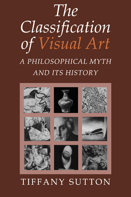 The Classification of Visual Art; A Philosophical Myth and its History (Hardback) 9780521772365