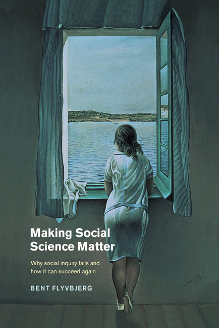Making Social Science Matter; Why Social Inquiry Fails and How it Can Succeed Again (Hardback) 9780521772686
