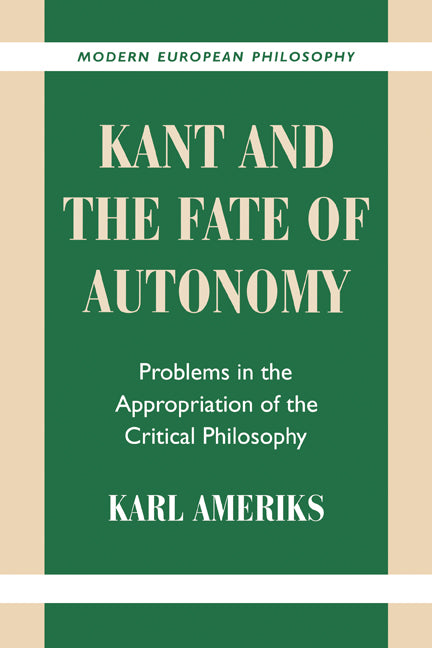 Kant and the Fate of Autonomy; Problems in the Appropriation of the Critical Philosophy (Paperback) 9780521786140