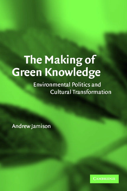 The Making of Green Knowledge; Environmental Politics and Cultural Transformation (Paperback) 9780521796873