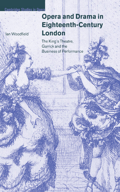 Opera and Drama in Eighteenth-Century London; The King's Theatre, Garrick and the Business of Performance (Hardback) 9780521800129