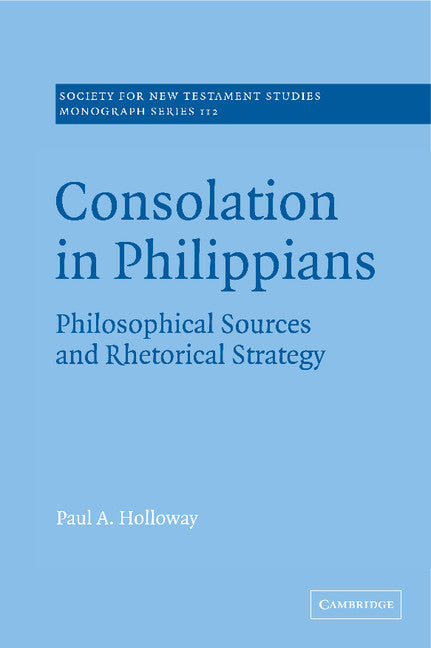 Consolation in Philippians; Philosophical Sources and Rhetorical Strategy (Hardback) 9780521804066