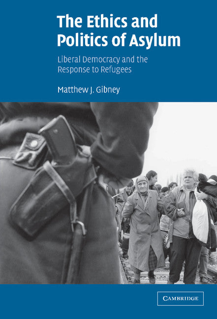 The Ethics and Politics of Asylum; Liberal Democracy and the Response to Refugees (Hardback) 9780521804172