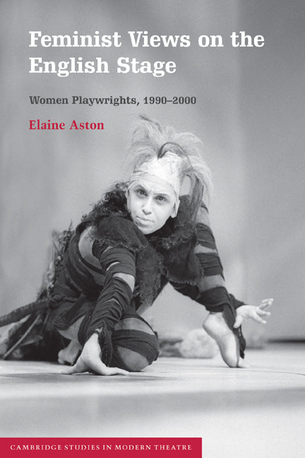 Feminist Views on the English Stage; Women Playwrights, 1990–2000 (Paperback) 9780521804677