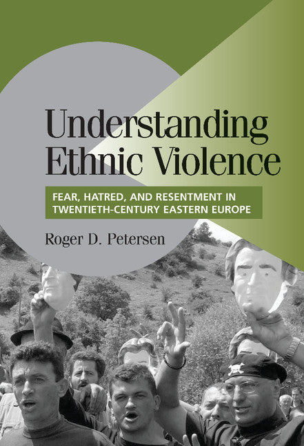 Understanding Ethnic Violence; Fear, Hatred, and Resentment in Twentieth-Century Eastern Europe (Hardback) 9780521809863