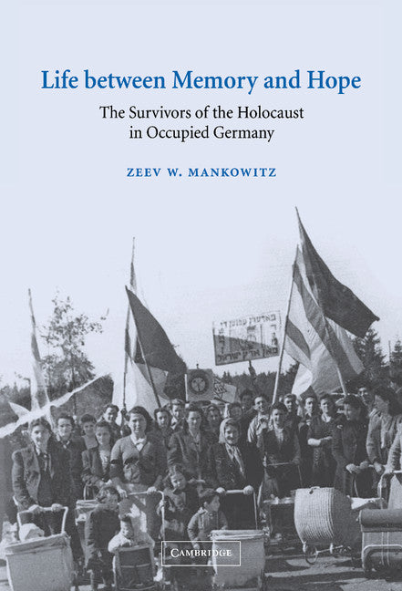 Life between Memory and Hope; The Survivors of the Holocaust in Occupied Germany (Hardback) 9780521811057