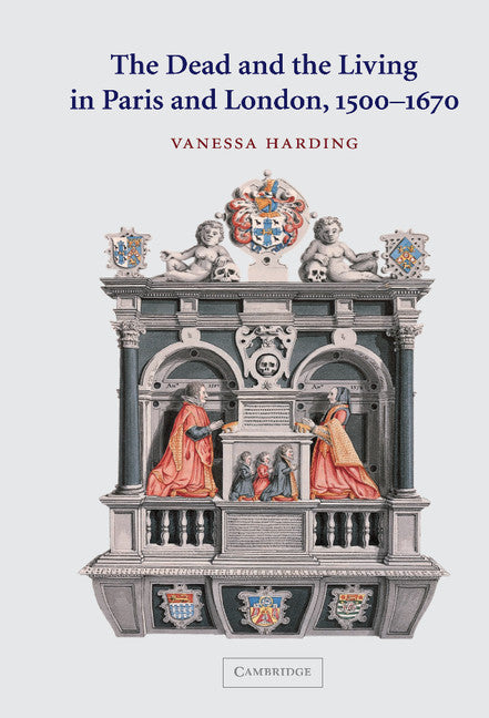 The Dead and the Living in Paris and London, 1500–1670 (Hardback) 9780521811262