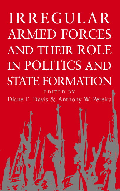 Irregular Armed Forces and their Role in Politics and State Formation (Hardback) 9780521812771
