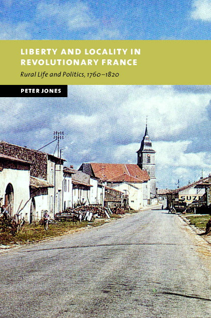 Liberty and Locality in Revolutionary France; Six Villages Compared, 1760–1820 (Hardback) 9780521821773