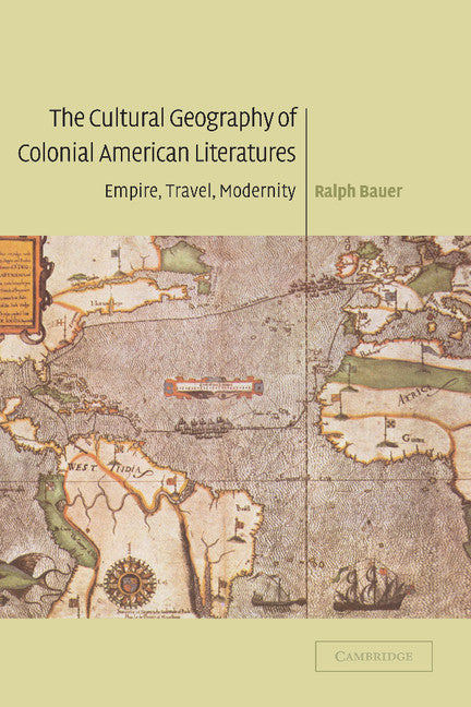 The Cultural Geography of Colonial American Literatures; Empire, Travel, Modernity (Hardback) 9780521822022