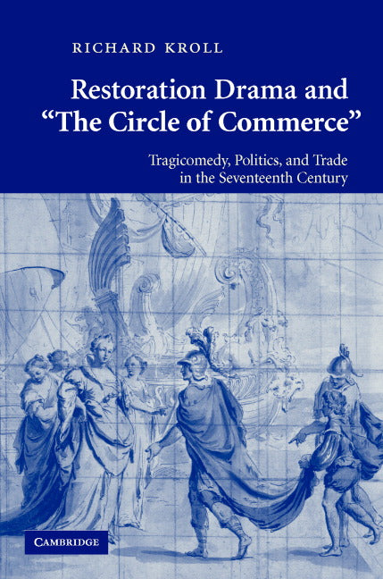 Restoration Drama and 'The Circle of Commerce'; Tragicomedy, Politics, and Trade in the Seventeenth Century (Hardback) 9780521828376