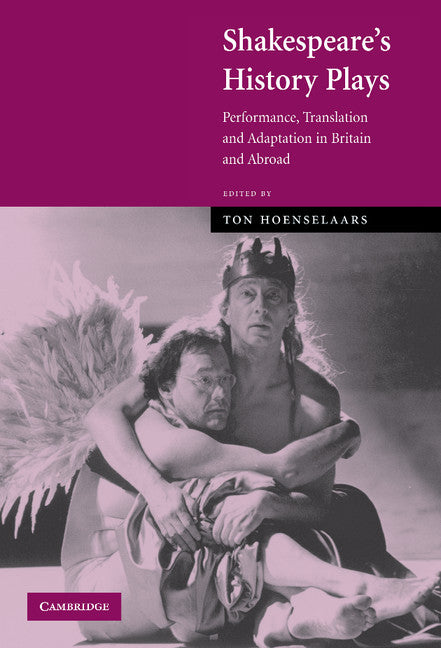Shakespeare's History Plays; Performance, Translation and Adaptation in Britain and Abroad (Hardback) 9780521829021