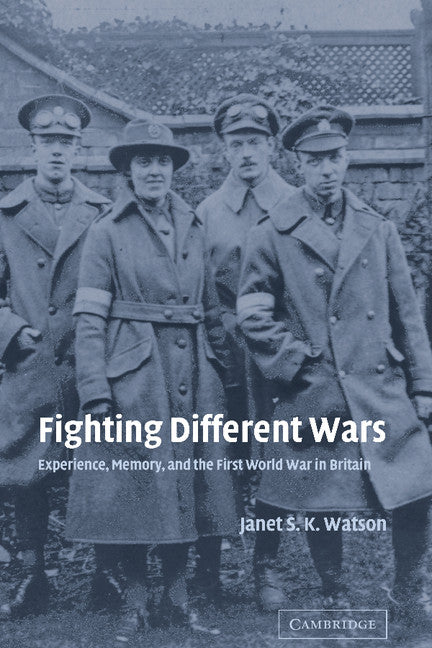 Fighting Different Wars; Experience, Memory, and the First World War in Britain (Hardback) 9780521831536