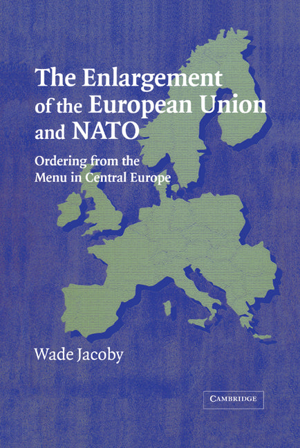 The Enlargement of the European Union and NATO; Ordering from the Menu in Central Europe (Hardback) 9780521833592