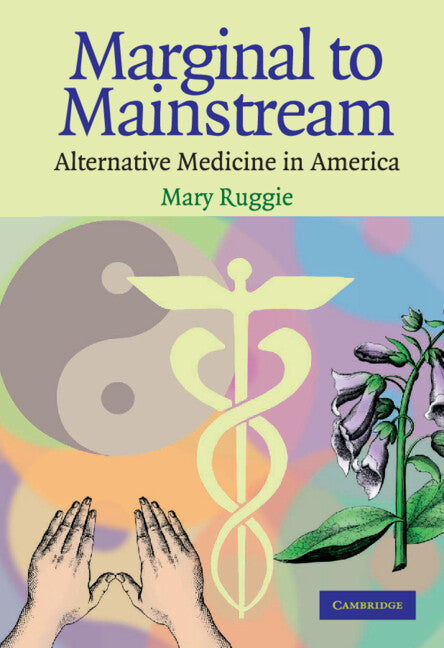 Marginal to Mainstream; Alternative Medicine in America (Hardback) 9780521834292