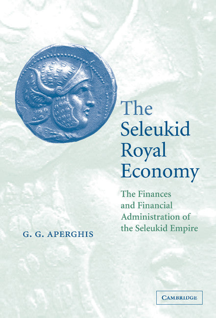 The Seleukid Royal Economy; The Finances and Financial Administration of the Seleukid Empire (Hardback) 9780521837071