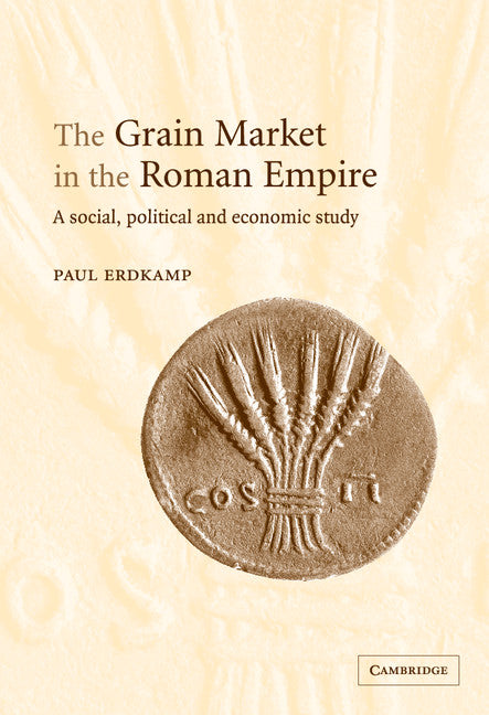 The Grain Market in the Roman Empire; A Social, Political and Economic Study (Hardback) 9780521838788