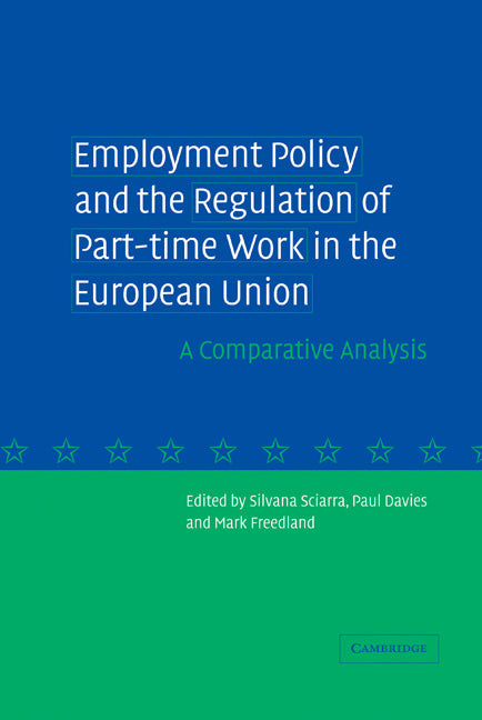 Employment Policy and the Regulation of Part-time Work in the European Union; A Comparative Analysis (Hardback) 9780521840026