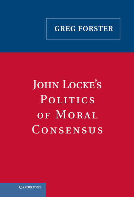 John Locke's Politics of Moral Consensus (Hardback) 9780521842181