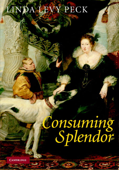 Consuming Splendor; Society and Culture in Seventeenth-Century England (Hardback) 9780521842327